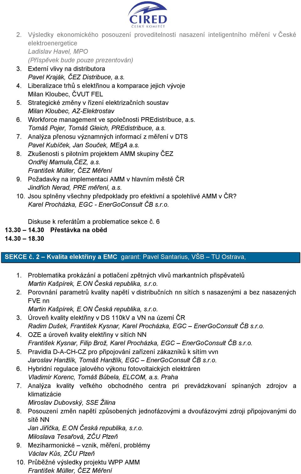 Strategické změny v řízení elektrizačních soustav Milan Kloubec, AZ-Elektrostav 6. Workforce management ve společnosti PREdistribuce, a.s. Tomáš Pojer, Tomáš Gleich, PREdistribuce, a.s. 7.
