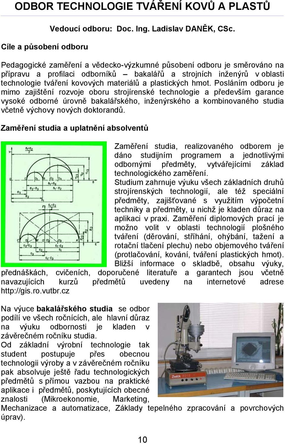 hmot. Posláním odboru je mimo zajištění rozvoje oboru strojírenské technologie a především garance vysoké odborné úrovně bakalářského, inženýrského a kombinovaného studia včetně výchovy nových