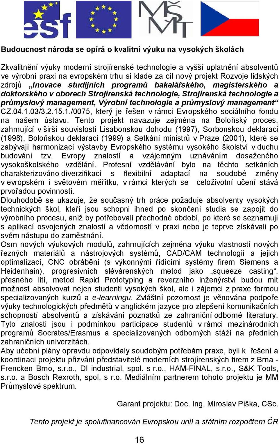 technologie a průmyslový management CZ.04.1.03/3.2.15.1./0075, který je řešen v rámci Evropského sociálního fondu na našem ústavu.