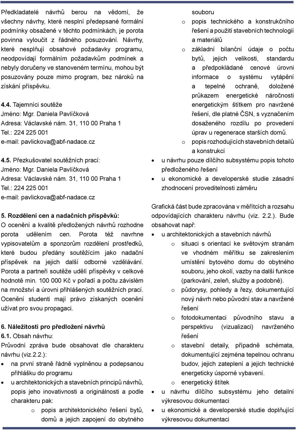 příspěvku. 4.4. Tajemníci soutěže Jméno: Mgr. Daniela Pavlíčková Adresa: Václavské nám. 31, 110 00 Praha 1 Tel.: 224 225 001 e-mail: pavlickova@abf-nadace.cz 4.5. Přezkušovatel soutěžních prací: Jméno: Mgr.