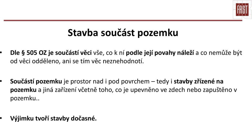 Součástí pozemku je prostor nad i pod povrchem tedy i stavby zřízené na pozemku a