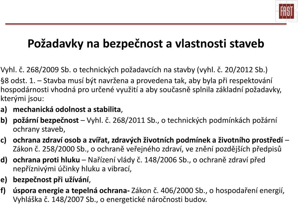 stabilita, b) požární bezpečnost Vyhl. č. 268/2011 Sb., o technických podmínkách požární ochrany staveb, c) ochrana zdraví osob a zvířat, zdravých životních podmínek a životního prostředí Zákon č.