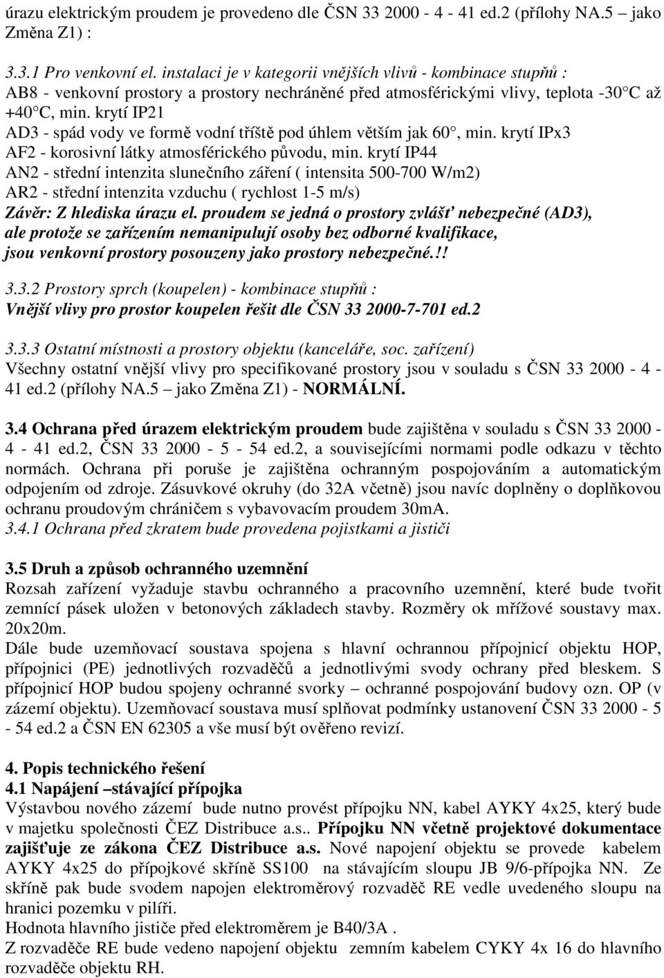 krytí IP21 AD3 - spád vody ve formě vodní tříště pod úhlem větším jak 60, min. krytí IPx3 AF2 - korosivní látky atmosférického původu, min.