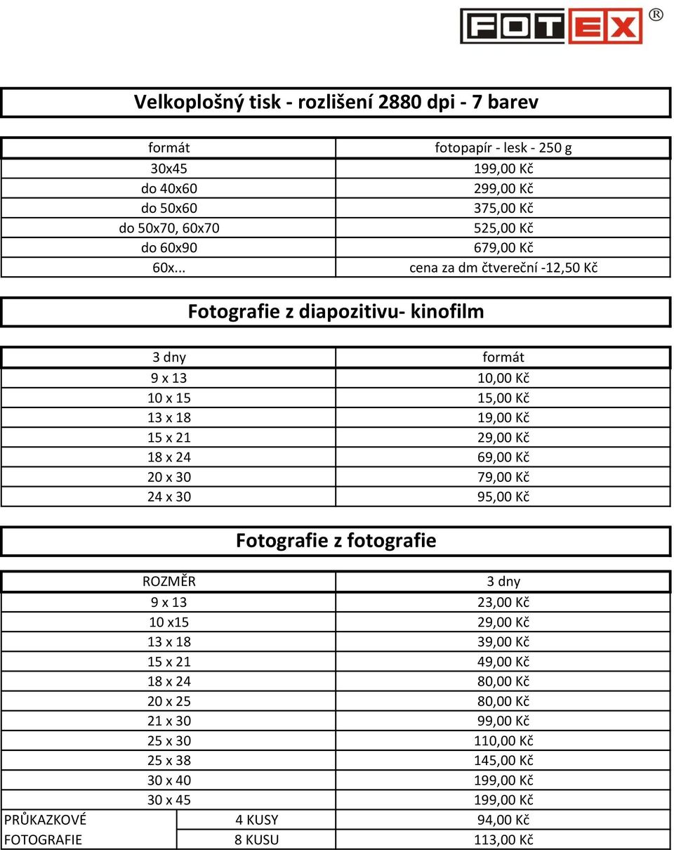 13 x 18 15 x 21 18 x 24 20 x 30 24 x 30 formát 10,00 Kč 15,00 Kč 19,00 Kč 29,00 Kč 69,00 Kč 79,00 Kč 95,00 Kč Fotografie z fotografie PRŮKAZKOVÉ FOTOGRAFIE ROZMĚR 9