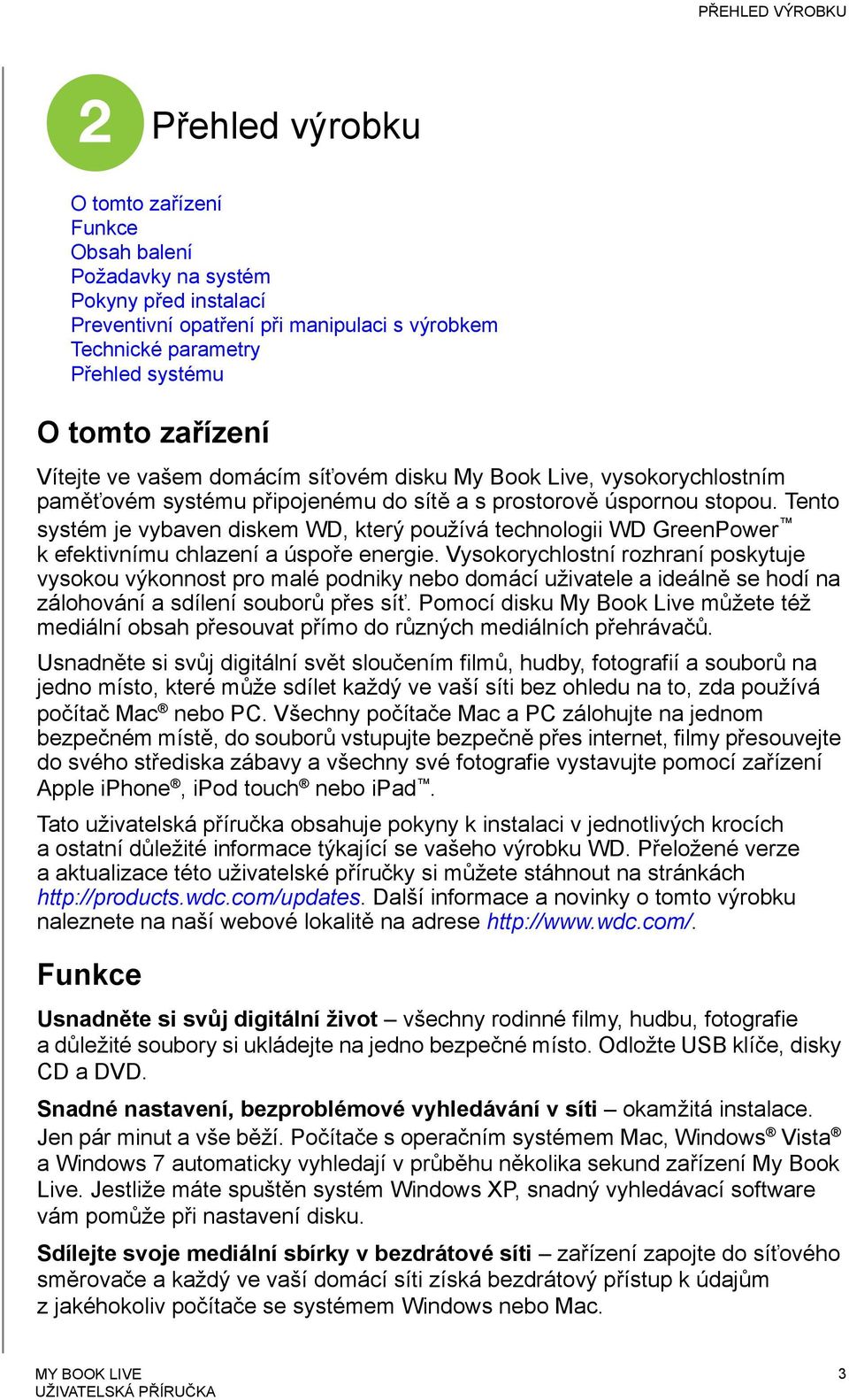 Tento systém je vybaven diskem WD, který používá technologii WD GreenPower k efektivnímu chlazení a úspoře energie.