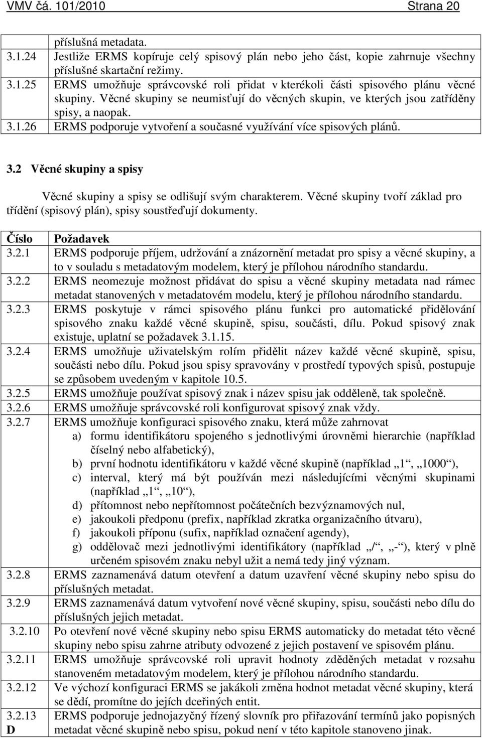 Věcné skupiny tvoří základ pro třídění (spisový plán), spisy soustřeďují dokumenty. Číslo Požadavek 3.2.