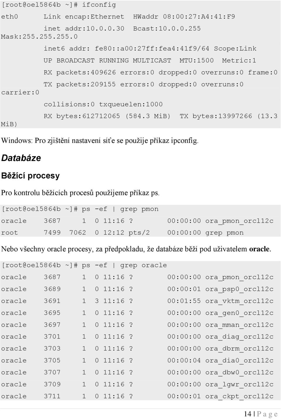 255.255.0 carrier:0 MiB) inet6 addr: fe80::a00:27ff:fea4:41f9/64 Scope:Link UP BROADCAST RUNNING MULTICAST MTU:1500 Metric:1 RX packets:409626 errors:0 dropped:0 overruns:0 frame:0 TX packets:209155