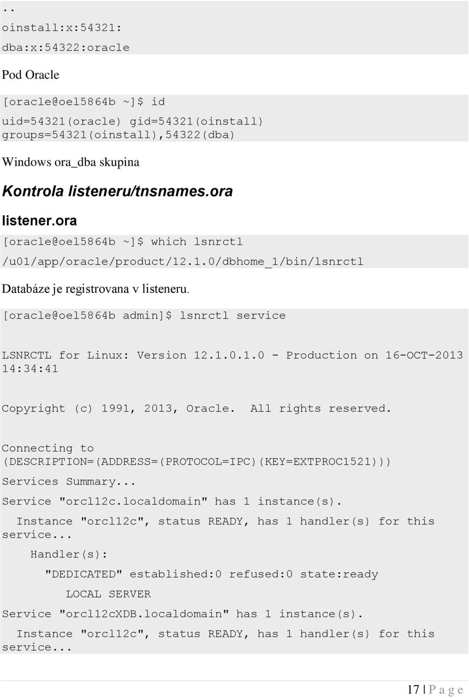 [oracle@oel5864b admin]$ lsnrctl service LSNRCTL for Linux: Version 12.1.0.1.0 - Production on 16-OCT-2013 14:34:41 Copyright (c) 1991, 2013, Oracle. All rights reserved.