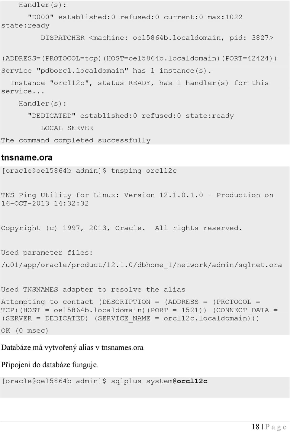.. Handler(s): "DEDICATED" established:0 refused:0 state:ready LOCAL SERVER The command completed successfully tnsname.