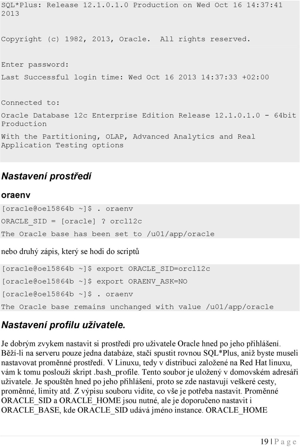 2013 14:37:33 +02:00 Connected to: Oracle Database 12c Enterprise Edition Release 12.1.0.1.0-64bit Production With the Partitioning, OLAP, Advanced Analytics and Real Application Testing options Nastavení prostředí oraenv [oracle@oel5864b ~]$.