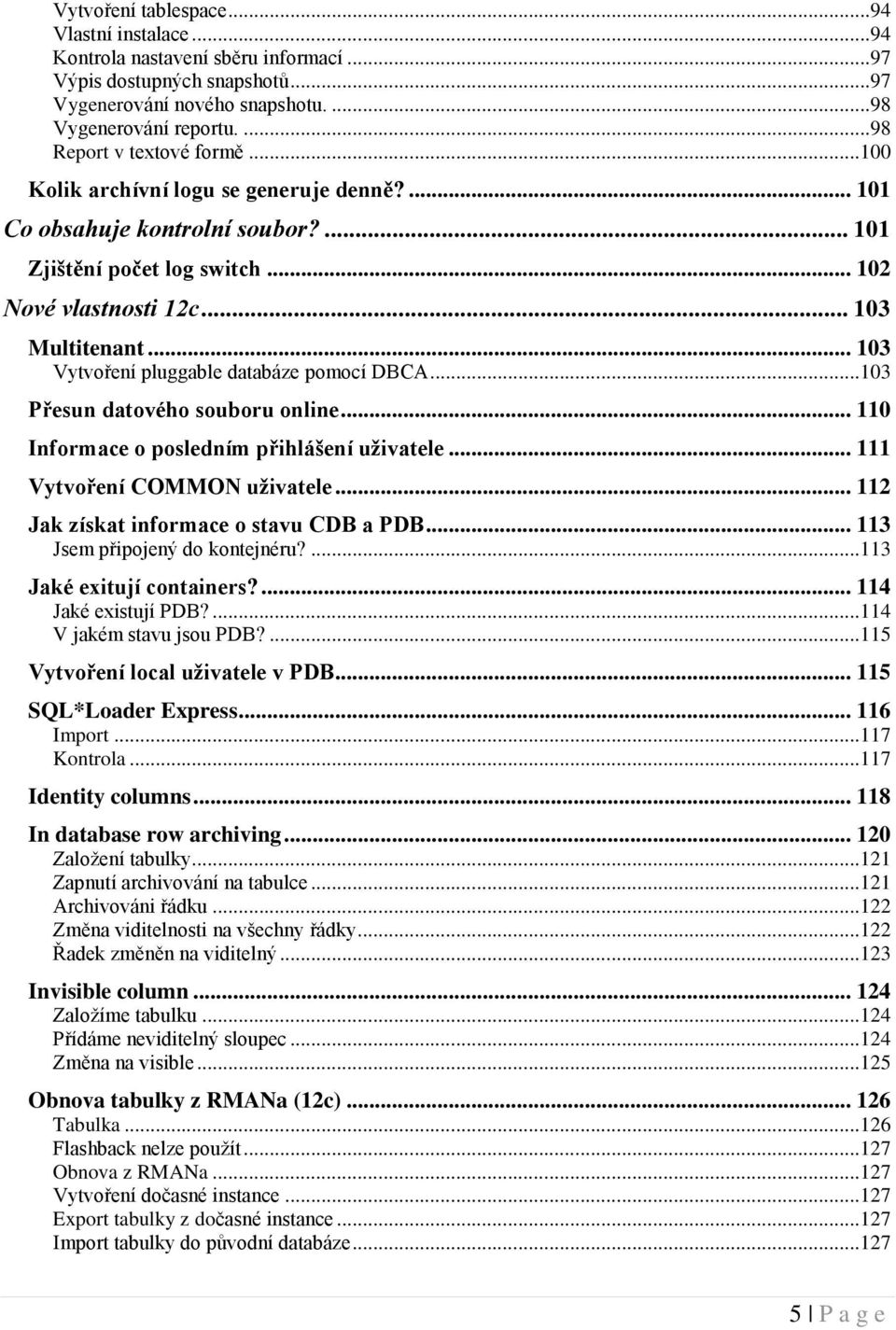 .. 103 Vytvoření pluggable databáze pomocí DBCA...103 Přesun datového souboru online... 110 Informace o posledním přihlášení uživatele... 111 Vytvoření COMMON uživatele.