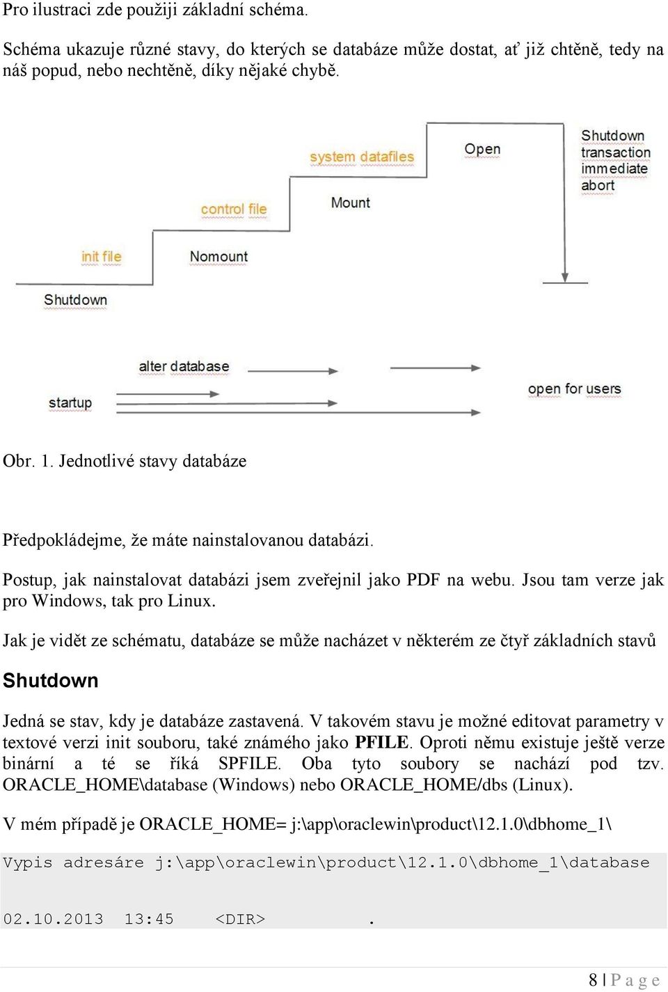 Jak je vidět ze schématu, databáze se může nacházet v některém ze čtyř základních stavů Shutdown Jedná se stav, kdy je databáze zastavená.
