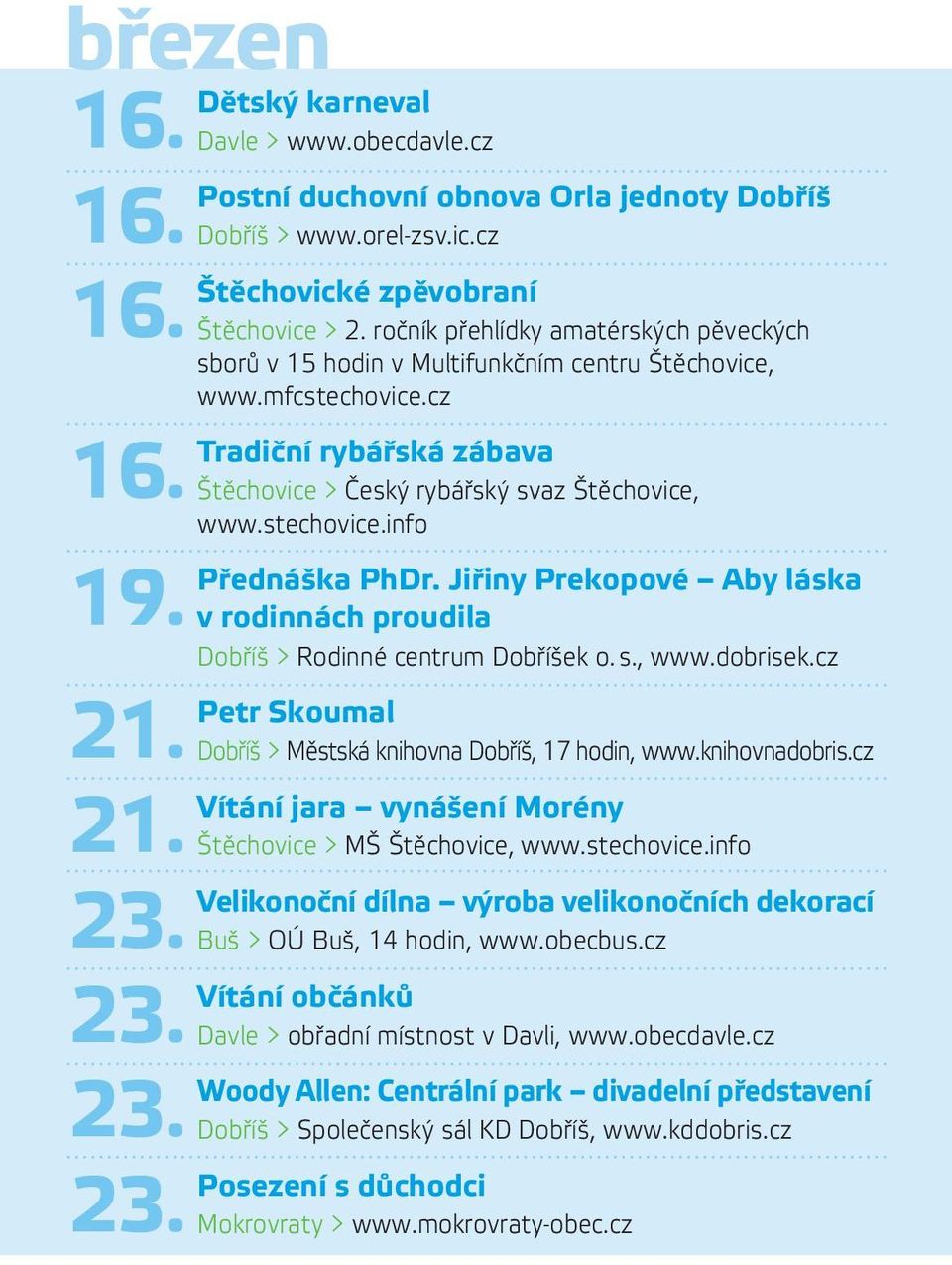 cz Tradiční rybářská zábava Štěchovice > Český rybářský svaz Štěchovice, www.stechovice.info Přednáška PhDr. Jiřiny Prekopové Aby láska v rodinnách proudila Dobříš > Rodinné centrum Dobříšek o. s., www.dobrisek.