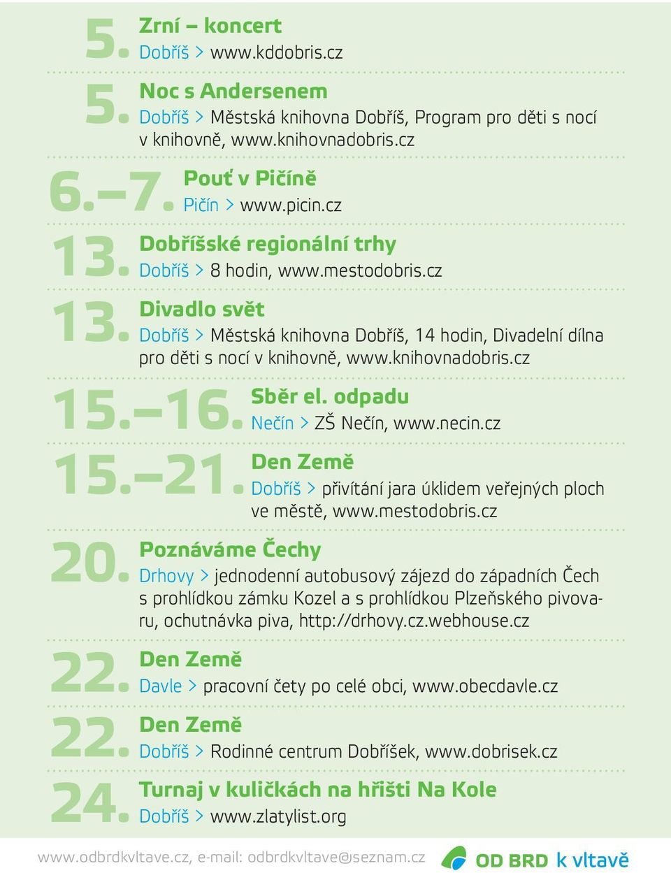 odpadu 15. 16. Nečín > ZŠ Nečín, www.necin.cz Den Země 15. 21. Dobříš > přivítání jara úklidem veřejných ploch ve městě, www.mestodobris.cz 20. 22. 22. 24.