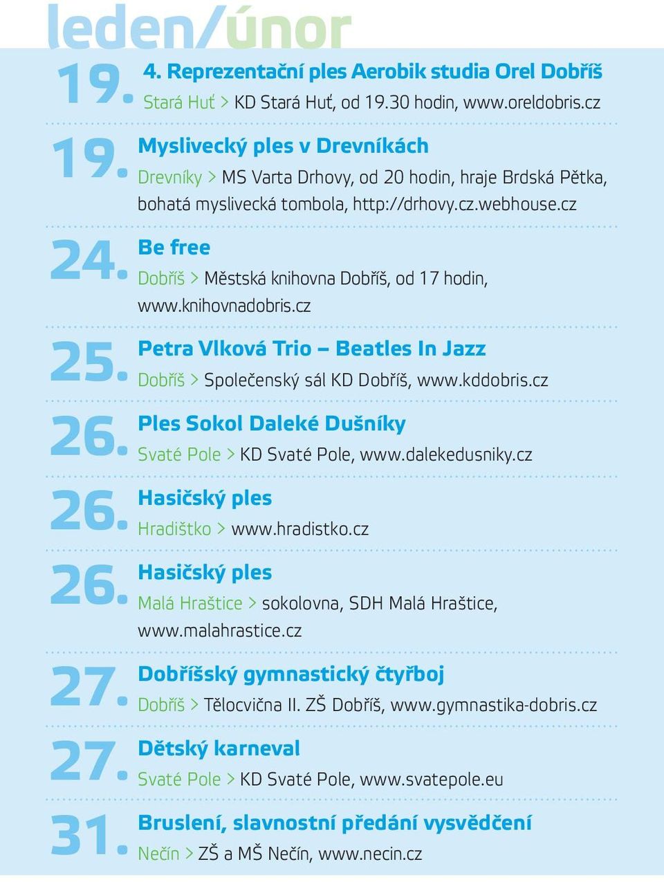 cz Be free Dobříš > Městská knihovna Dobříš, od 17 hodin, www.knihovnadobris.cz Petra Vlková Trio Beatles In Jazz Dobříš > Společenský sál KD Dobříš, www.kddobris.