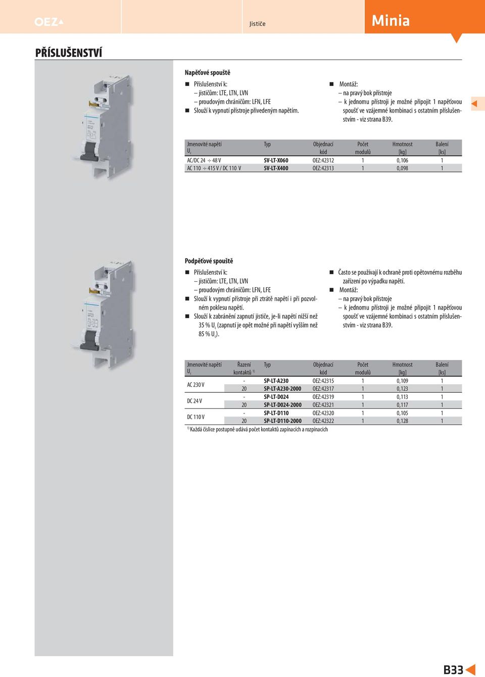 Jmenovité napětí Typ Objednací Počet Hmotnost Balení U c kód modulů [kg] [ks] AC/DC 8 V SV-LT-X060 OEZ:31 1 0,106 1 AC 110 15 V / DC 110 V SV-LT-X00 OEZ:313 1 0,098 1 Podpěťové spouště proudovým