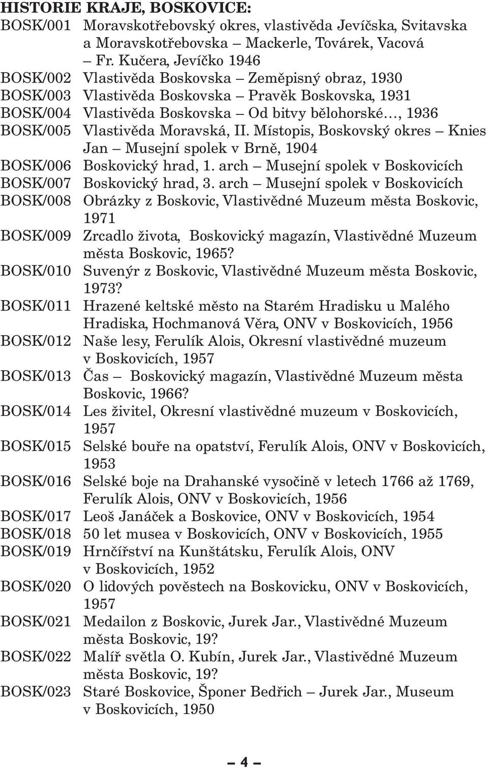 BOSK/007 BOSK/008 BOSK/009 BOSK/010 BOSK/011 BOSK/012 BOSK/013 BOSK/014 BOSK/015 Vlastivěda Moravská, II. Místopis, Boskovský okres Knies Jan Musejní spolek v Brně, 1904 Boskovický hrad, 1.