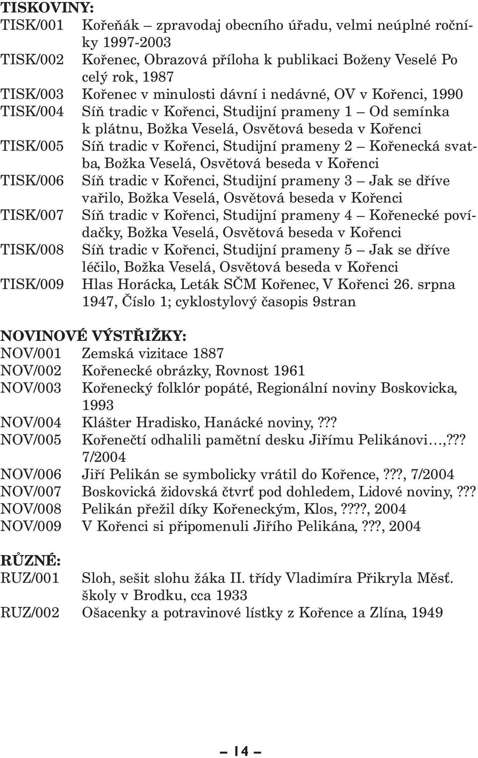 Kořenecká svatba, Božka Veselá, Osvětová beseda v Kořenci TISK/006 Síň tradic v Kořenci, Studijní prameny 3 Jak se dříve vařilo, Božka Veselá, Osvětová beseda v Kořenci TISK/007 Síň tradic v Kořenci,