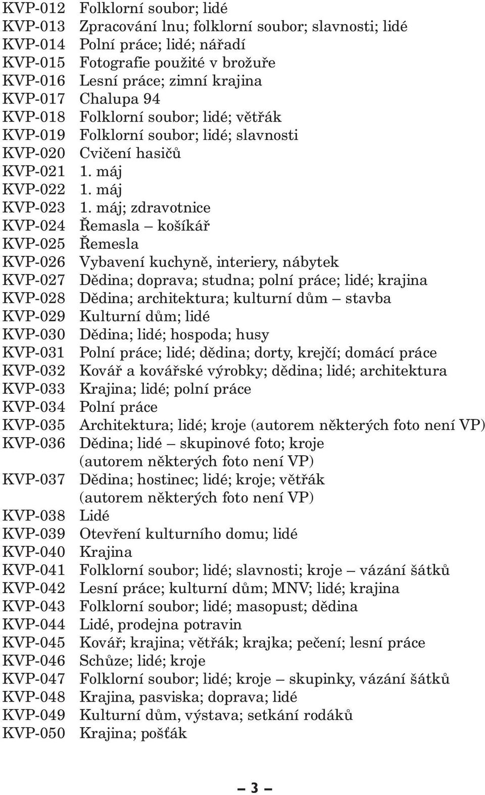 máj; zdravotnice KVP-024 Řemasla košíkář KVP-025 Řemesla KVP-026 Vybavení kuchyně, interiery, nábytek KVP-027 Dědina; doprava; studna; polní práce; lidé; krajina KVP-028 Dědina; architektura;