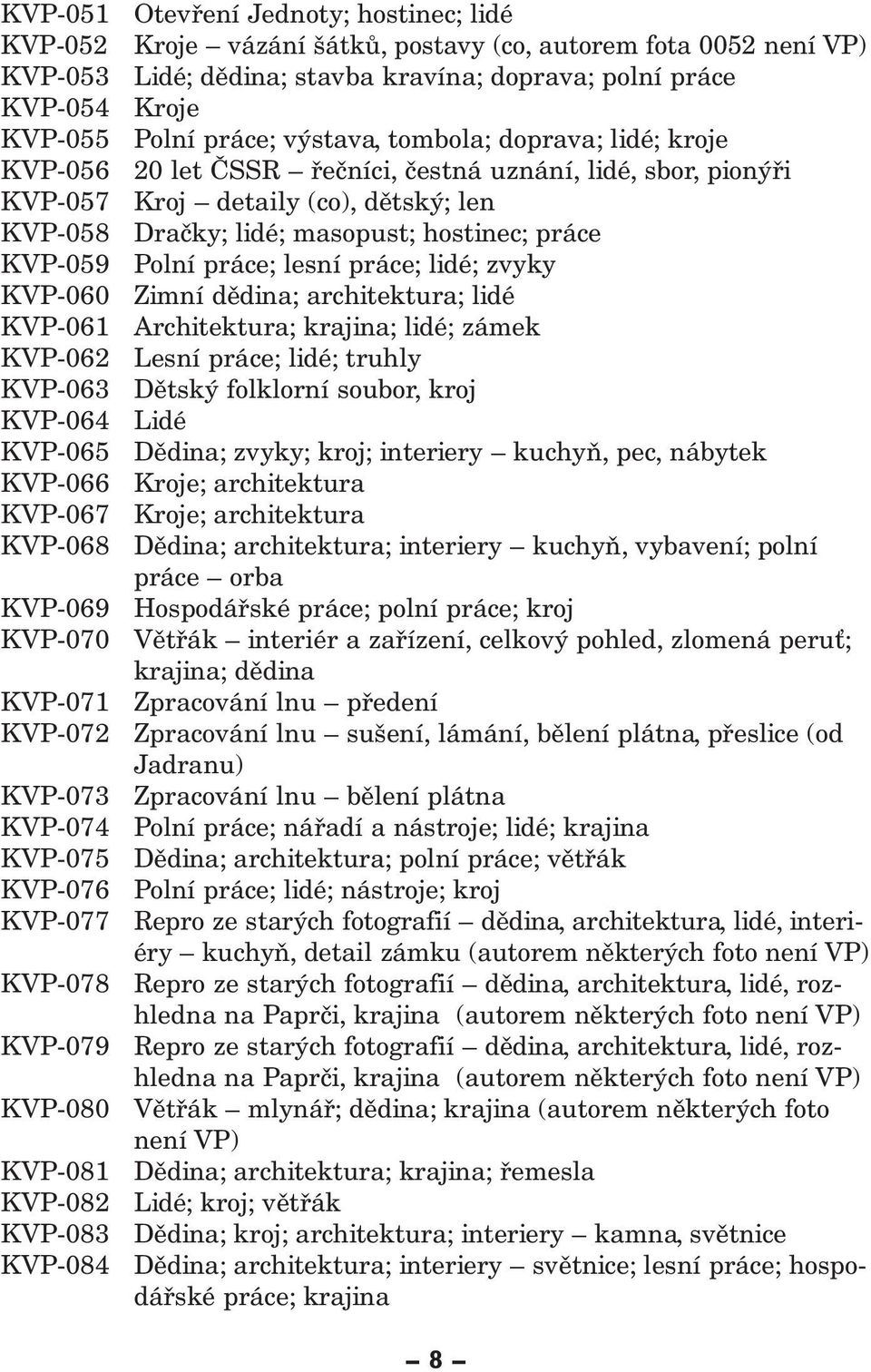 doprava; polní práce Kroje Polní práce; výstava, tombola; doprava; lidé; kroje 20 let ČSSR řečníci, čestná uznání, lidé, sbor, pionýři Kroj detaily (co), dětský; len Dračky; lidé; masopust; hostinec;