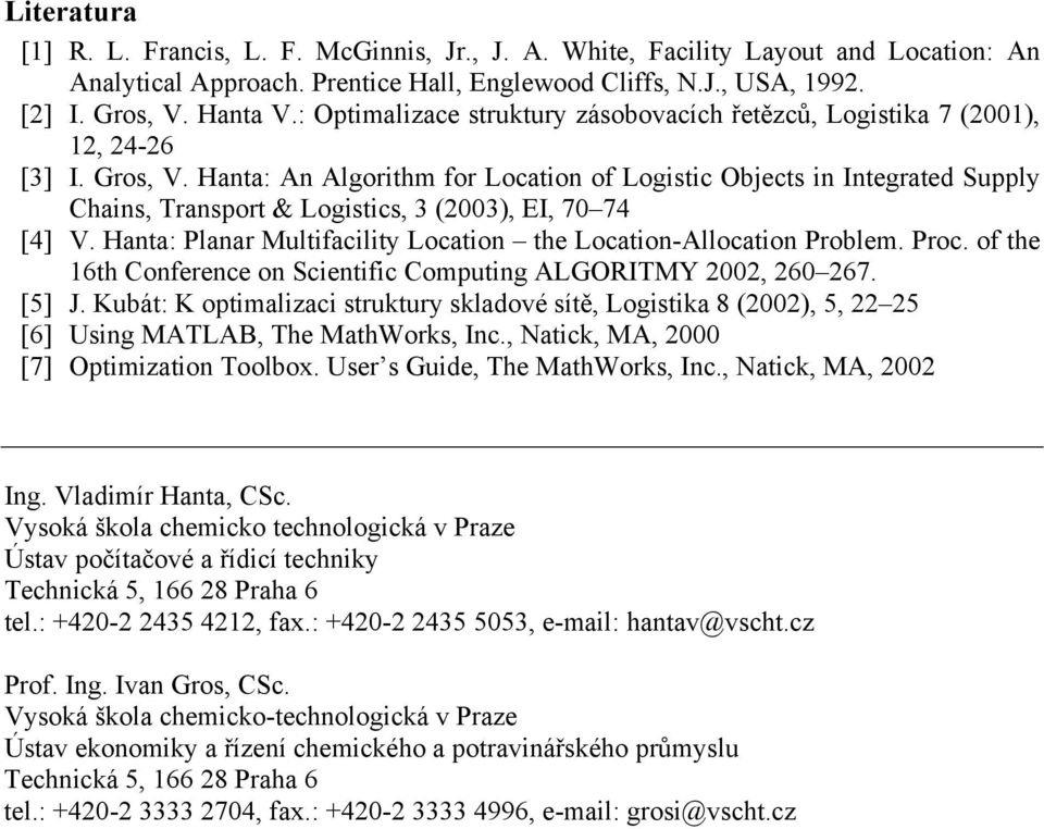 Hanta: An Algorthm for Locaton of Logstc Obects n Integrated Supply Chans Transport & Logstcs 3 (2003) EI 70 74 [4] V. Hanta: Planar Multfaclty Locaton the Locaton-Allocaton Problem. Proc.