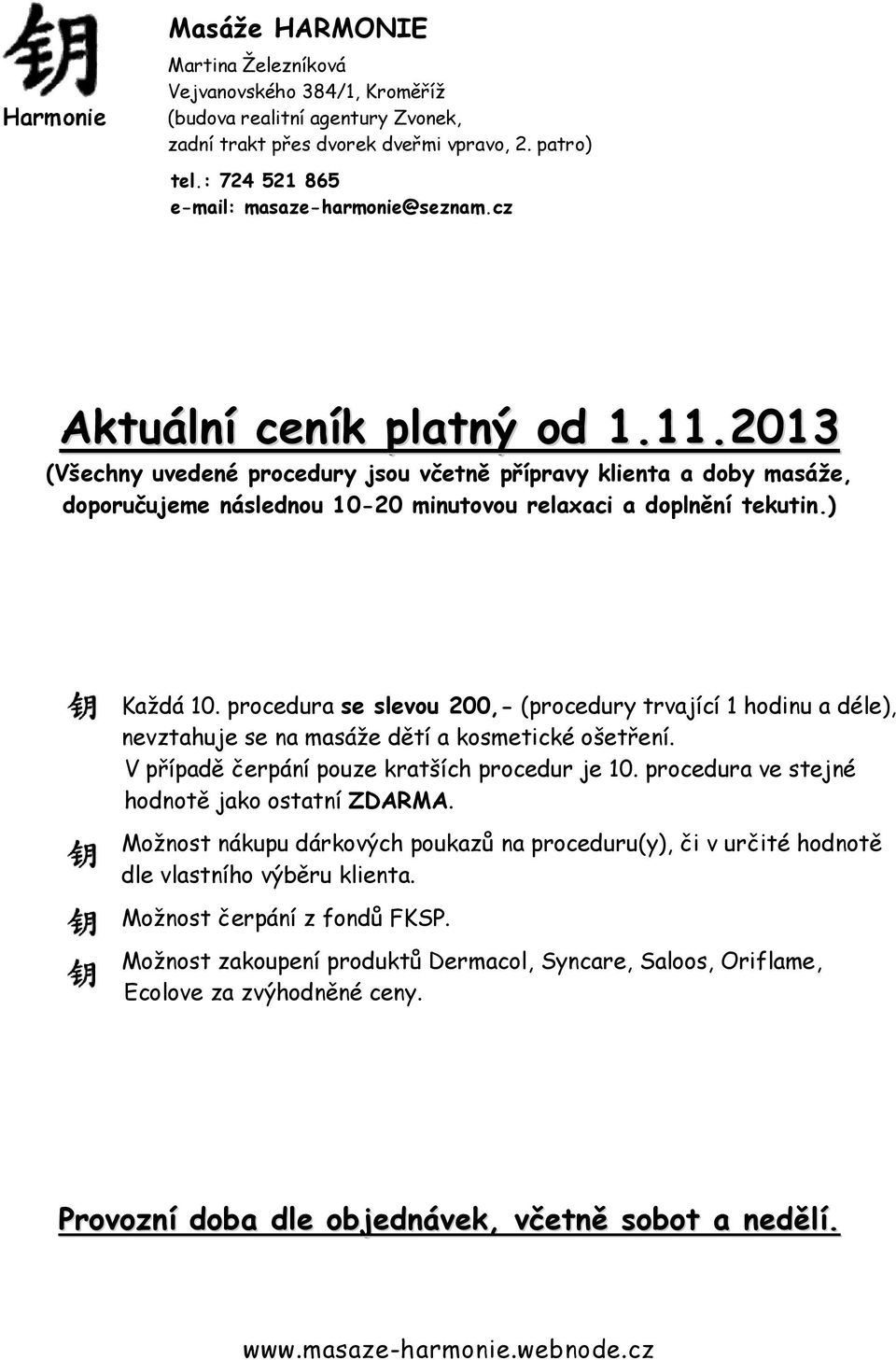 procedura se slevou 200,- (procedury trvající 1 hodinu a déle), nevztahuje se na masáže dětí a kosmetické ošetření. V případě čerpání pouze kratších procedur je 10.