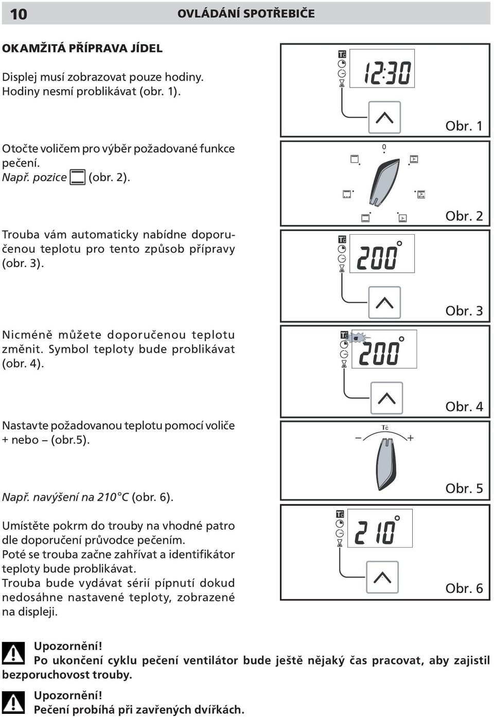 Nastavte požadovanou teplotu pomocí voliče + nebo (obr.5). Např. navýšení na 210 C (obr. 6). Umístěte pokrm do trouby na vhodné patro dle doporučení průvodce pečením.