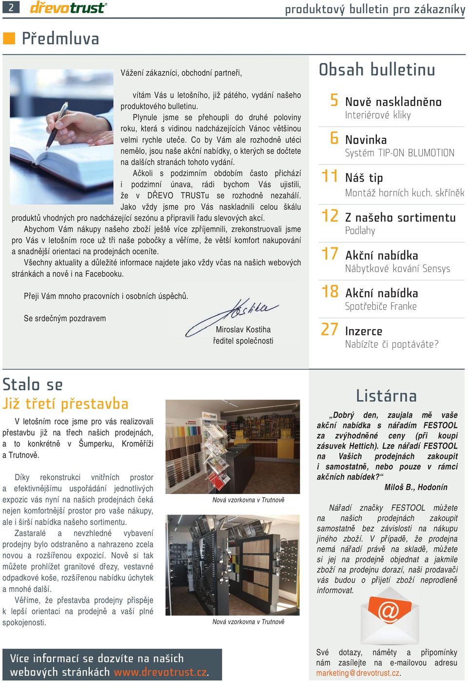 Co by Vám ale rozhodně utéci nemělo, jsou naše akční nabídky, o kterých se dočtete na dalších stranách tohoto vydání.