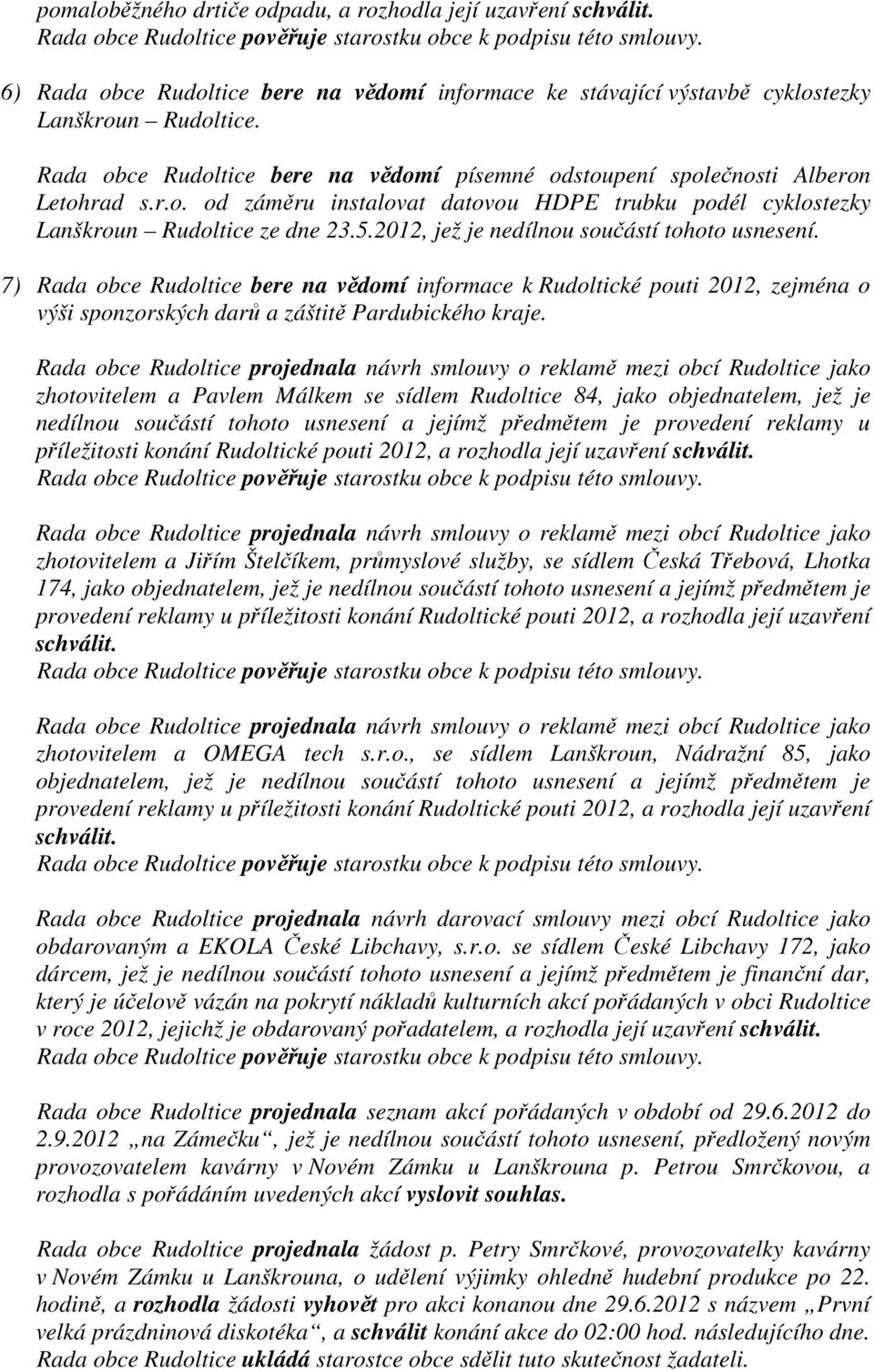 2012, jež je nedílnou součástí tohoto usnesení. 7) Rada obce Rudoltice bere na vědomí informace k Rudoltické pouti 2012, zejména o výši sponzorských darů a záštitě Pardubického kraje.