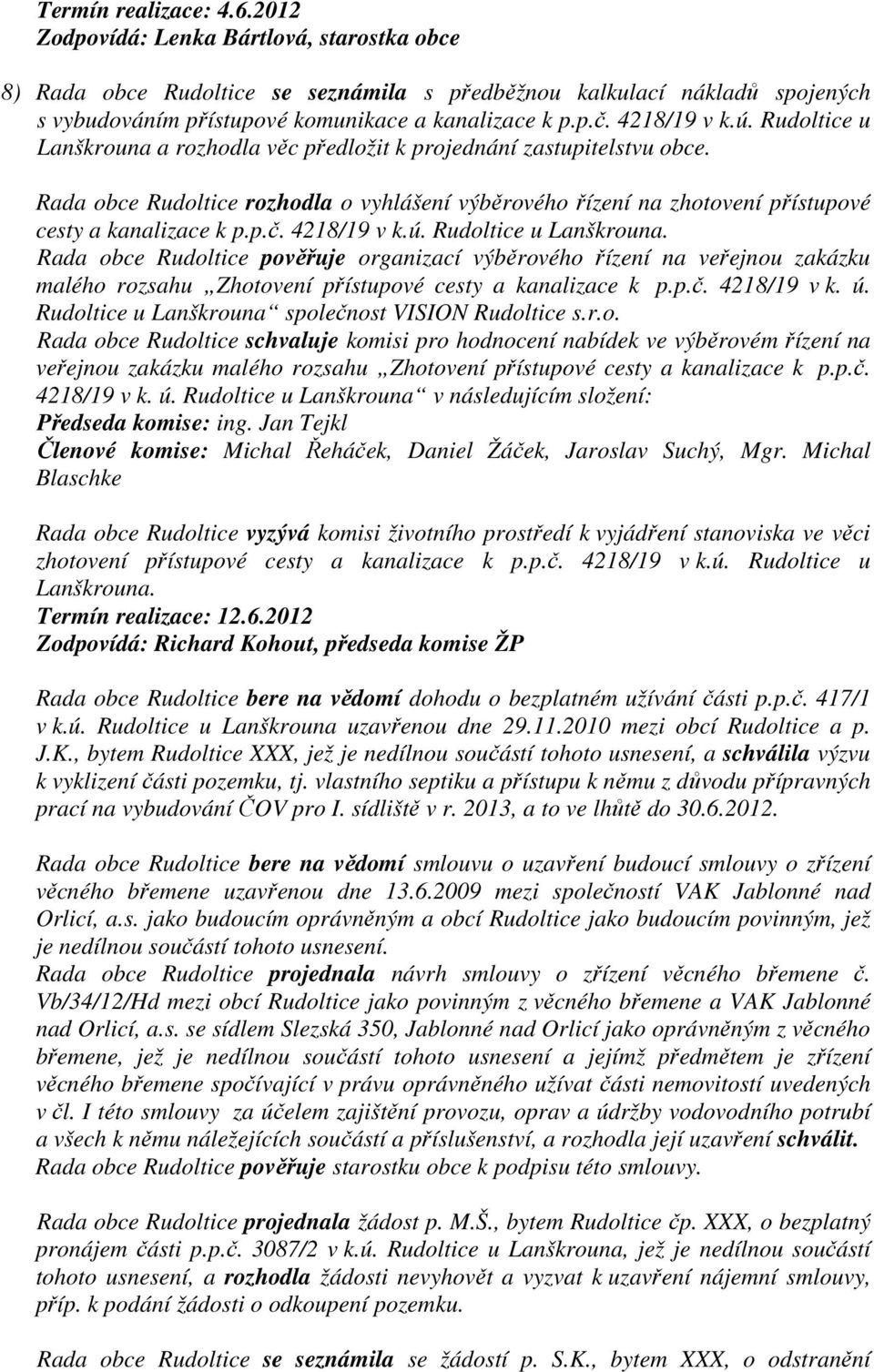 Rada obce Rudoltice rozhodla o vyhlášení výběrového řízení na zhotovení přístupové cesty a kanalizace k p.p.č. 4218/19 v k.ú. Rudoltice u Lanškrouna.