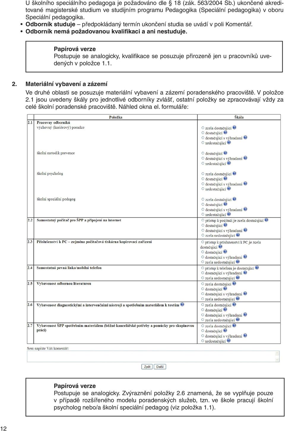 Papírová verze Postupuje se analogicky, kvalifikace se posuzuje přirozeně jen u pracovníků uvedených v položce 1.1. 2.