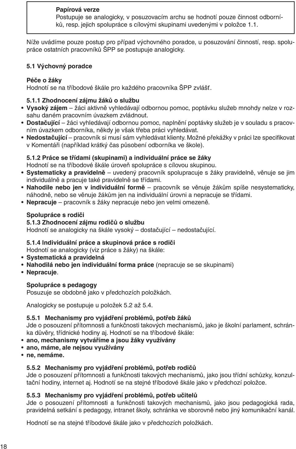 1 Výchovný poradce Péče o žáky Hodnotí se na tříbodové škále pro každého pracovníka ŠPP zvlášť. 5.1.1 Zhodnocení zájmu žáků o službu Vysoký zájem žáci aktivně vyhledávají odbornou pomoc, poptávku služeb mnohdy nelze v rozsahu daném pracovním úvazkem zvládnout.