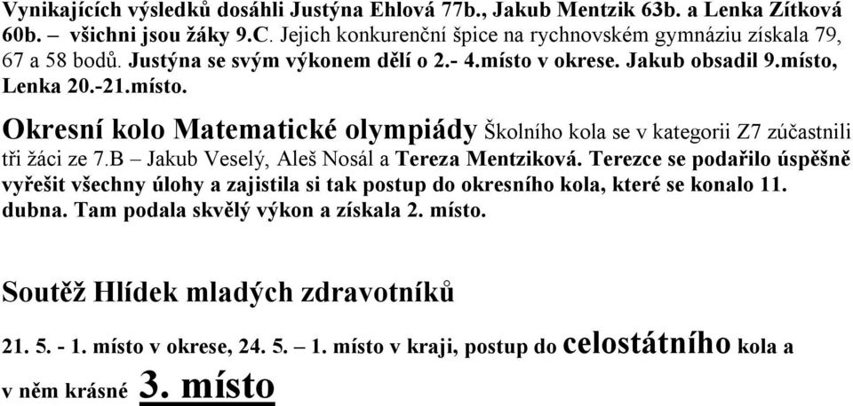 v okrese. Jakub obsadil 9.místo, Lenka 20.-21.místo. Okresní kolo Matematické olympiády Školního kola se v kategorii Z7 zúčastnili tři žáci ze 7.