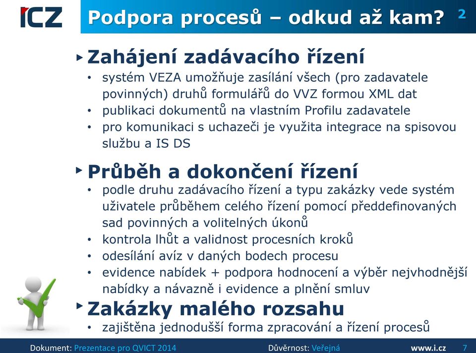 s uchazeči je využita integrace na spisovou službu a IS DS Průběh a dokončení řízení podle druhu zadávacího řízení a typu zakázky vede systém uživatele průběhem celého řízení pomocí