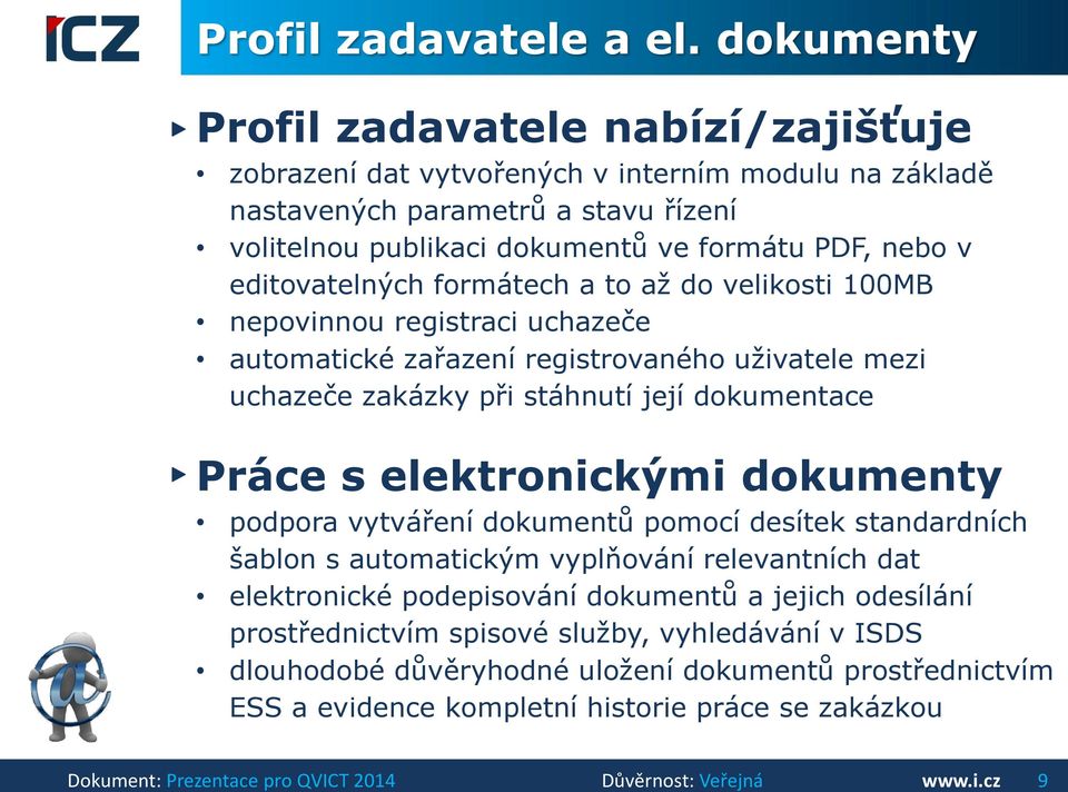 editovatelných formátech a to až do velikosti 100MB nepovinnou registraci uchazeče automatické zařazení registrovaného uživatele mezi uchazeče zakázky při stáhnutí její dokumentace Práce s