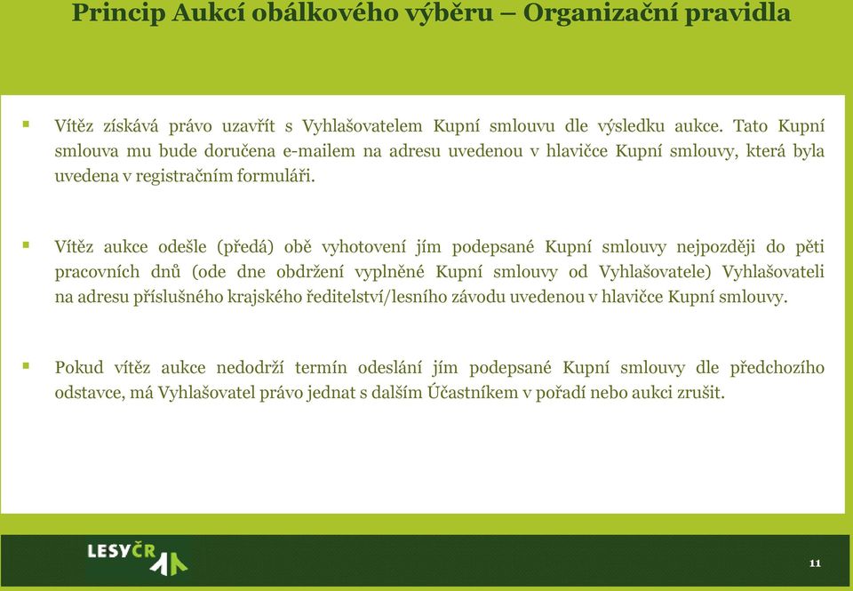 Vítěz aukce odešle (předá) obě vyhotovení jím podepsané Kupní smlouvy nejpozději do pěti pracovních dnů (ode dne obdržení vyplněné Kupní smlouvy od Vyhlašovatele) Vyhlašovateli