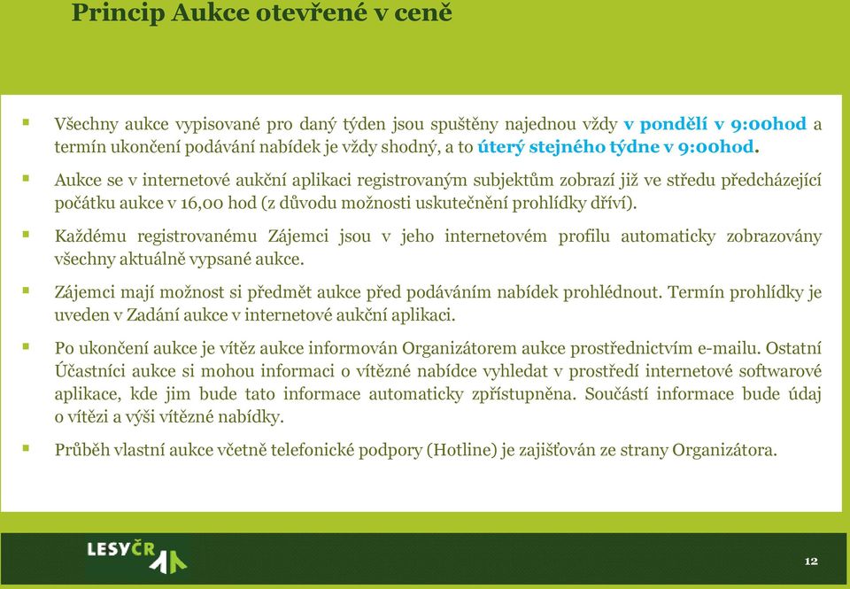 Každému registrovanému Zájemci jsou v jeho internetovém profilu automaticky zobrazovány všechny aktuálně vypsané aukce. Zájemci mají možnost si předmět aukce před podáváním nabídek prohlédnout.