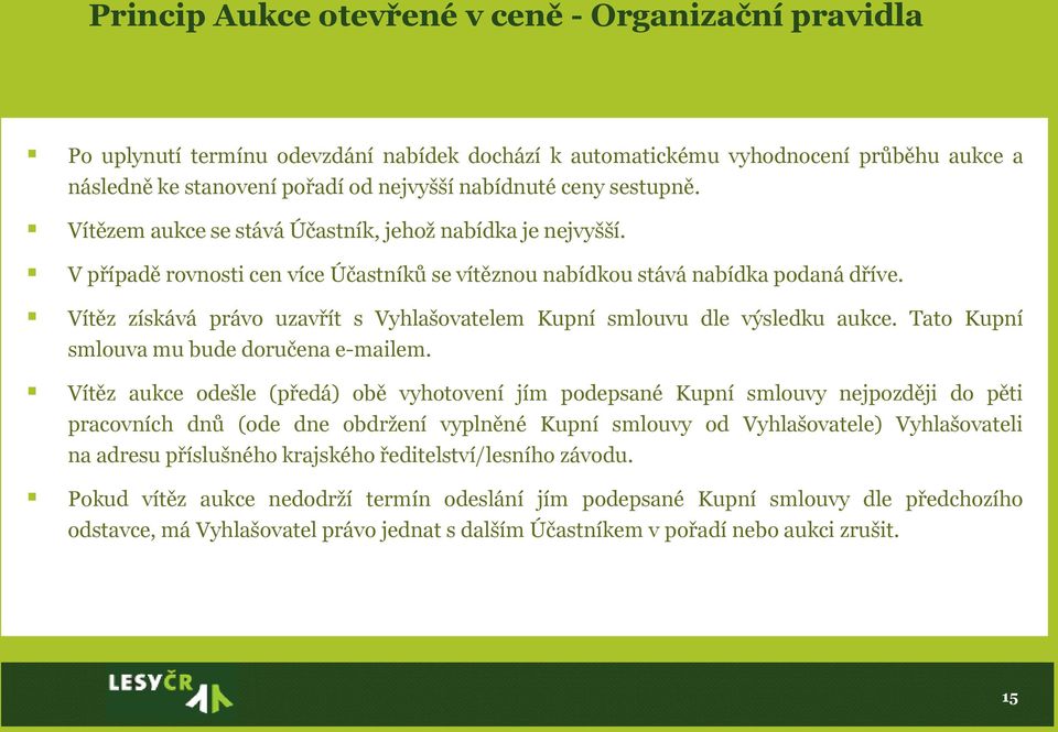 Vítěz získává právo uzavřít s Vyhlašovatelem Kupní smlouvu dle výsledku aukce. Tato Kupní smlouva mu bude doručena e-mailem.