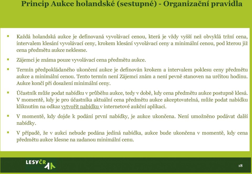 Termín předpokládaného ukončení aukce je definován krokem a intervalem poklesu ceny předmětu aukce a minimální cenou. Tento termín není Zájemci znám a není pevně stanoven na určitou hodinu.