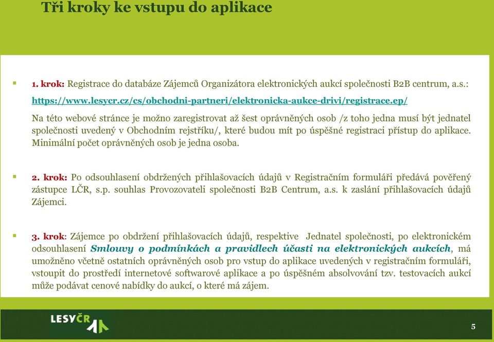 ep/ Na této webové stránce je možno zaregistrovat až šest oprávněných osob /z toho jedna musí být jednatel společnosti uvedený v Obchodním rejstříku/, které budou mít po úspěšné registraci přístup do