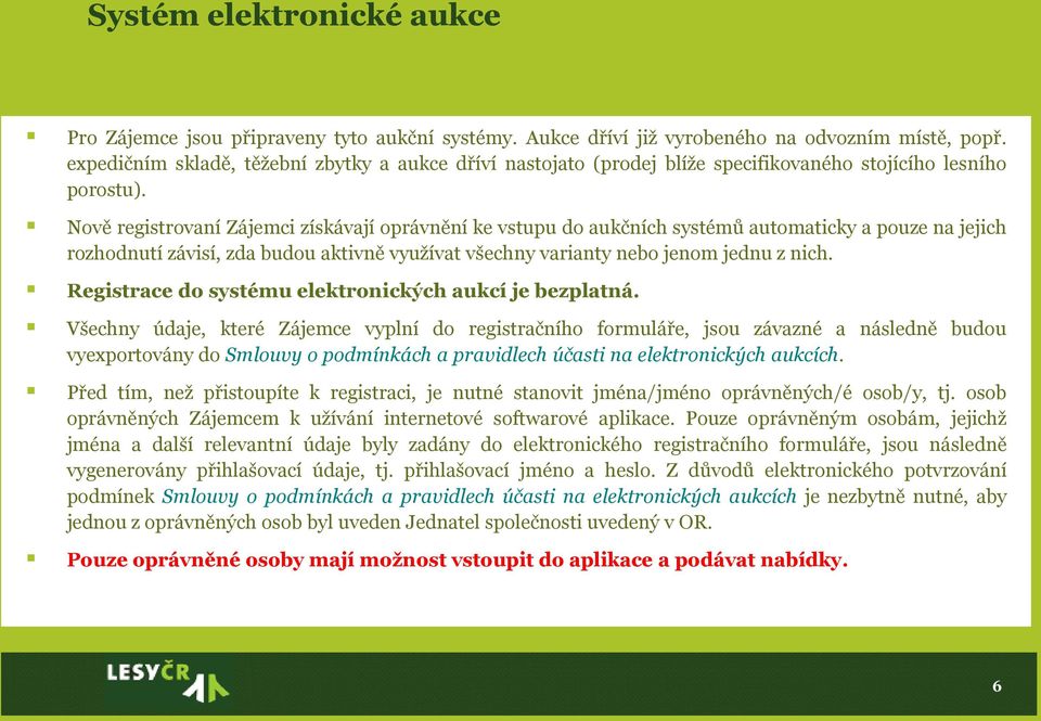 Nově registrovaní Zájemci získávají oprávnění ke vstupu do aukčních systémů automaticky a pouze na jejich rozhodnutí závisí, zda budou aktivně využívat všechny varianty nebo jenom jednu z nich.