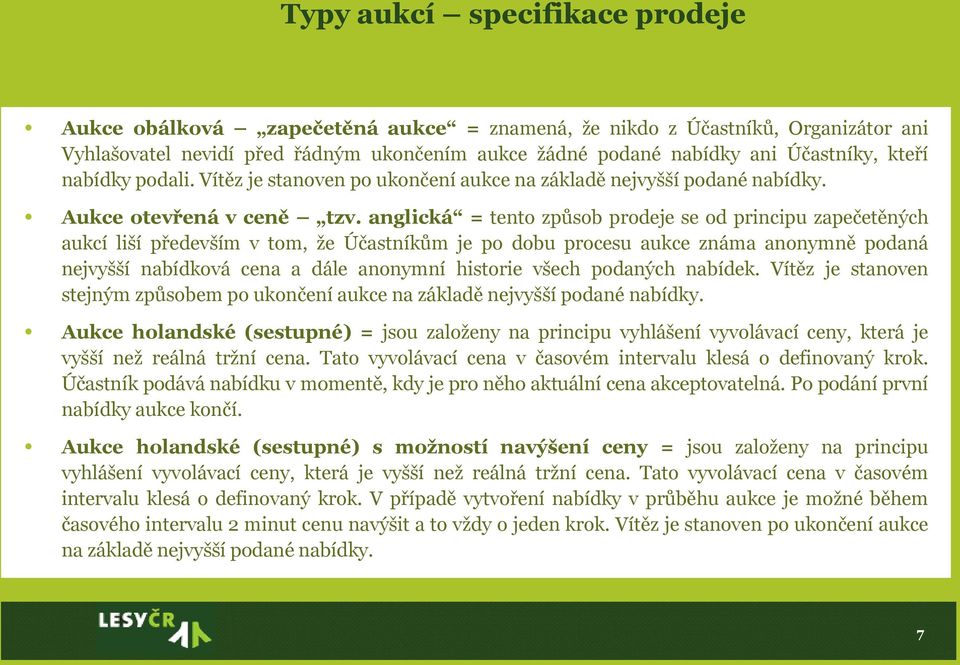 anglická = tento způsob prodeje se od principu zapečetěných aukcí liší především v tom, že Účastníkům je po dobu procesu aukce známa anonymně podaná nejvyšší nabídková cena a dále anonymní historie