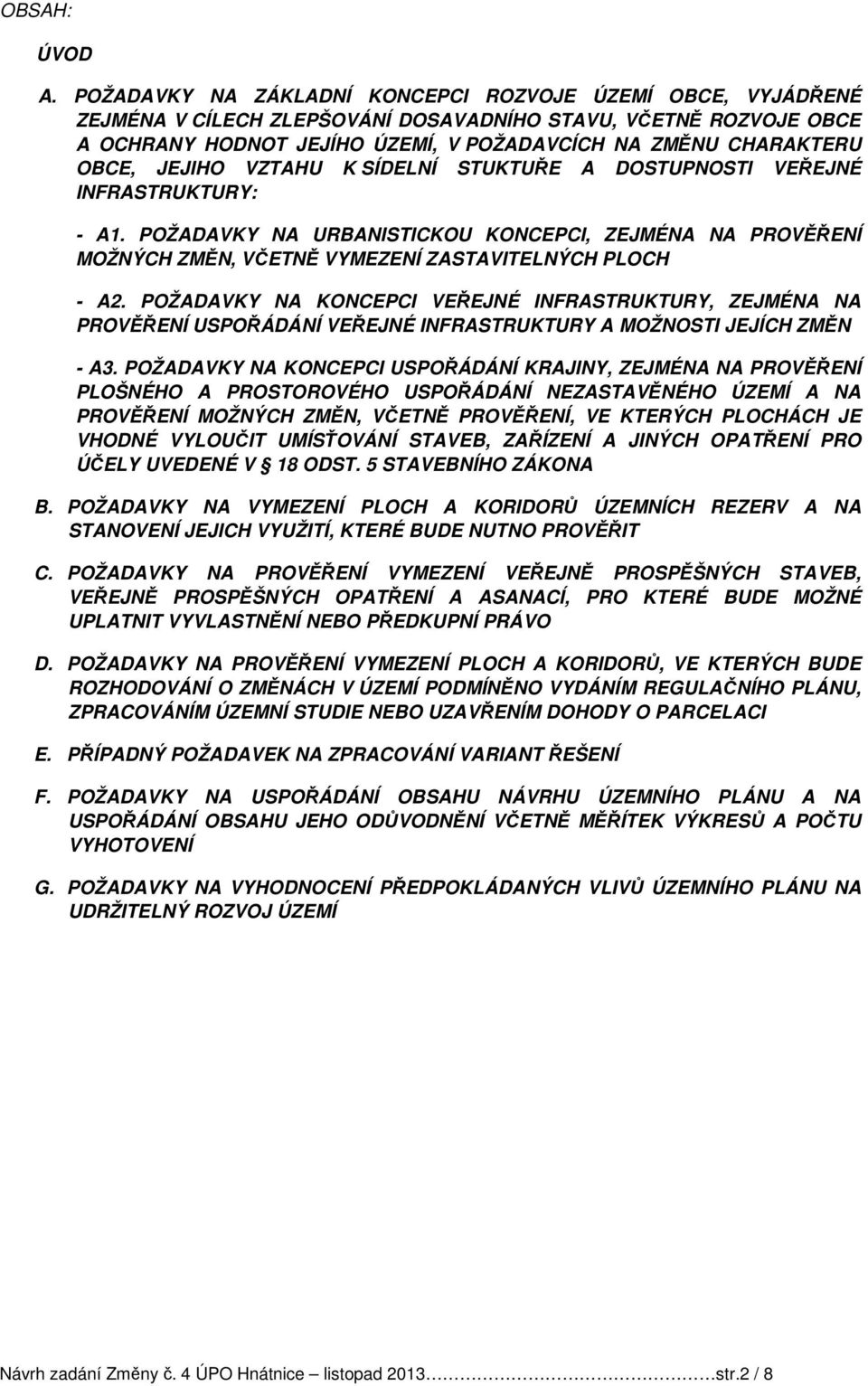JEJIHO VZTAHU K SÍDELNÍ STUKTUŘE A DOSTUPNOSTI VEŘEJNÉ INFRASTRUKTURY: - A1. POŽADAVKY NA URBANISTICKOU KONCEPCI, ZEJMÉNA NA PROVĚŘENÍ MOŽNÝCH ZMĚN, VČETNĚ VYMEZENÍ ZASTAVITELNÝCH PLOCH - A2.