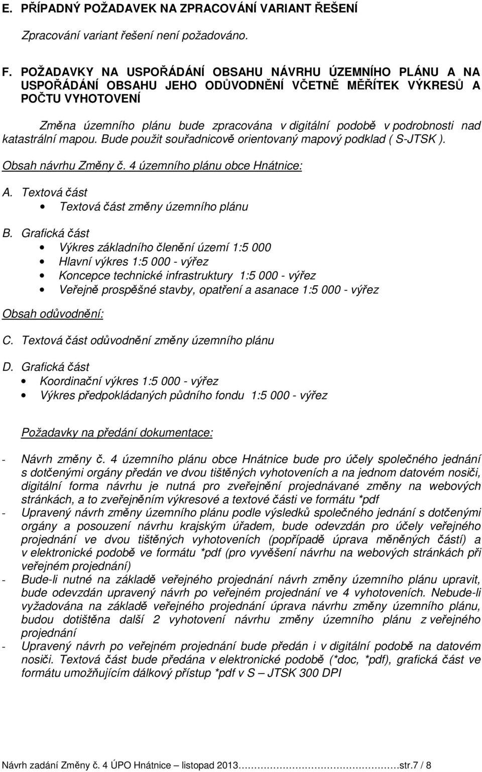 podrobnosti nad katastrální mapou. Bude použit souřadnicově orientovaný mapový podklad ( S-JTSK ). Obsah návrhu Změny č. 4 územního plánu obce Hnátnice: A.