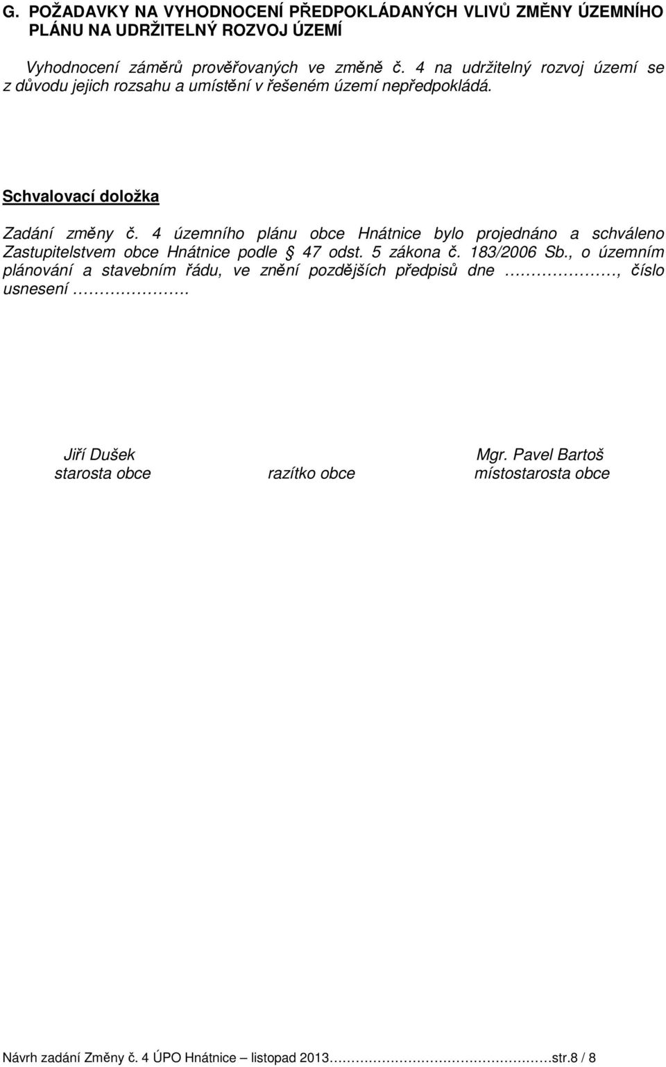 4 územního plánu obce Hnátnice bylo projednáno a schváleno Zastupitelstvem obce Hnátnice podle 47 odst. 5 zákona č. 183/2006 Sb.