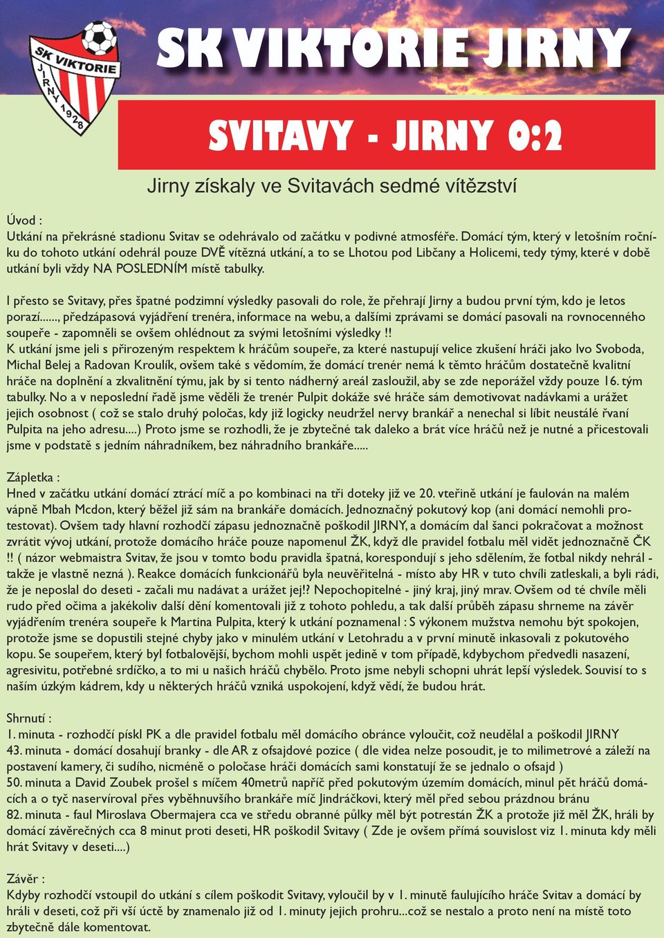 I přesto se Svitavy, přes špatné podzimní výsledky pasovali do role, že přehrají Jirny a budou první tým, kdo je letos porazí.