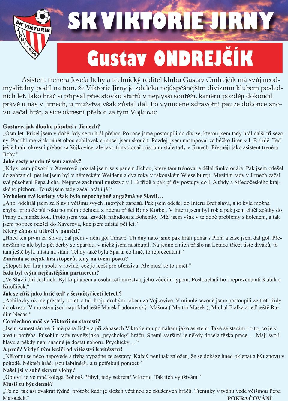 Po vynucené zdravotní pauze dokonce znovu začal hrát, a sice okresní přebor za tým Vojkovic. Gustave, jak dlouho působíš v Jirnech? Osm let. Přišel jsem v době, kdy se tu hrál přebor.