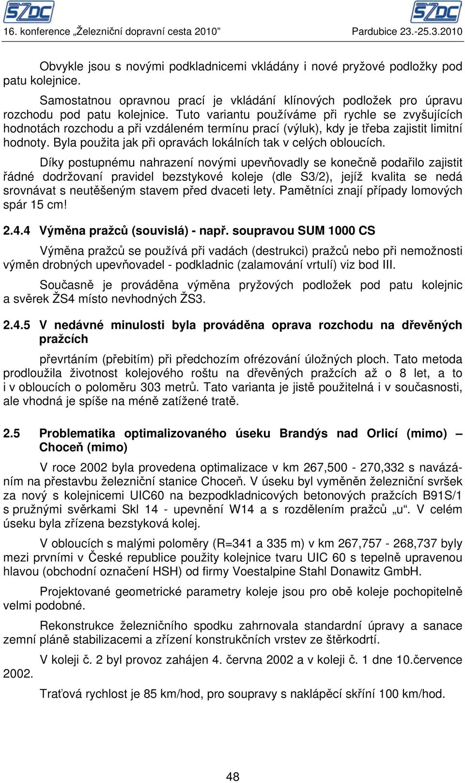 Byla použita jak při opravách lokálních tak v celých obloucích.