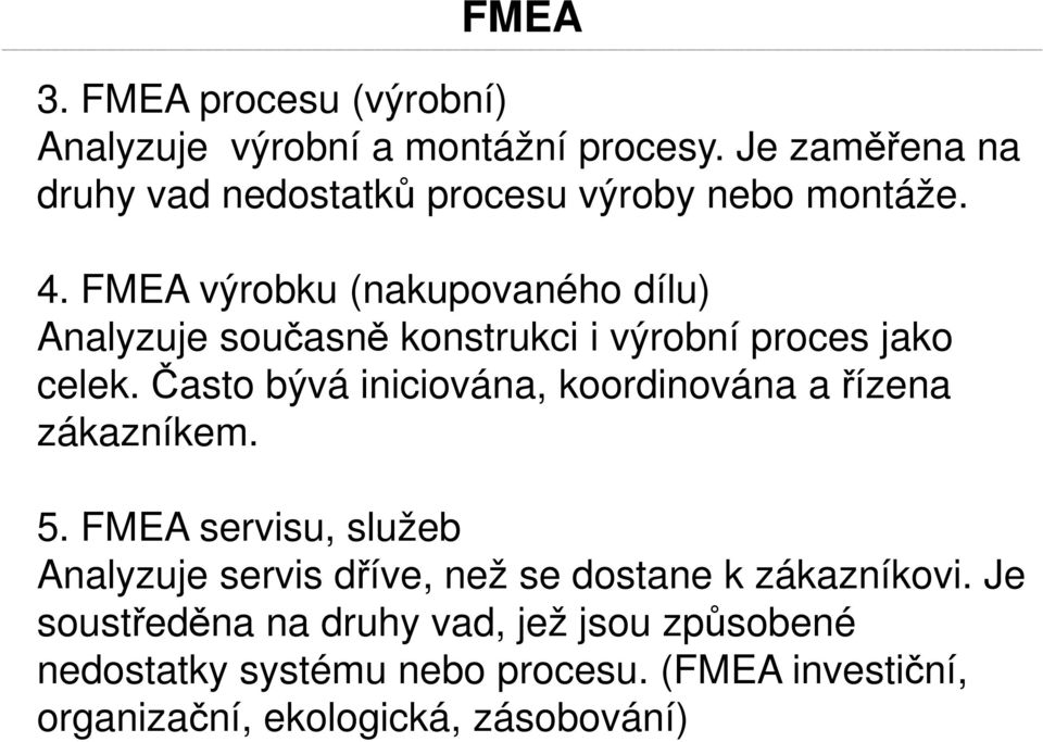 FMEA výrobku (nakupovaného dílu) Analyzuje současně konstrukci i výrobní proces jako celek.