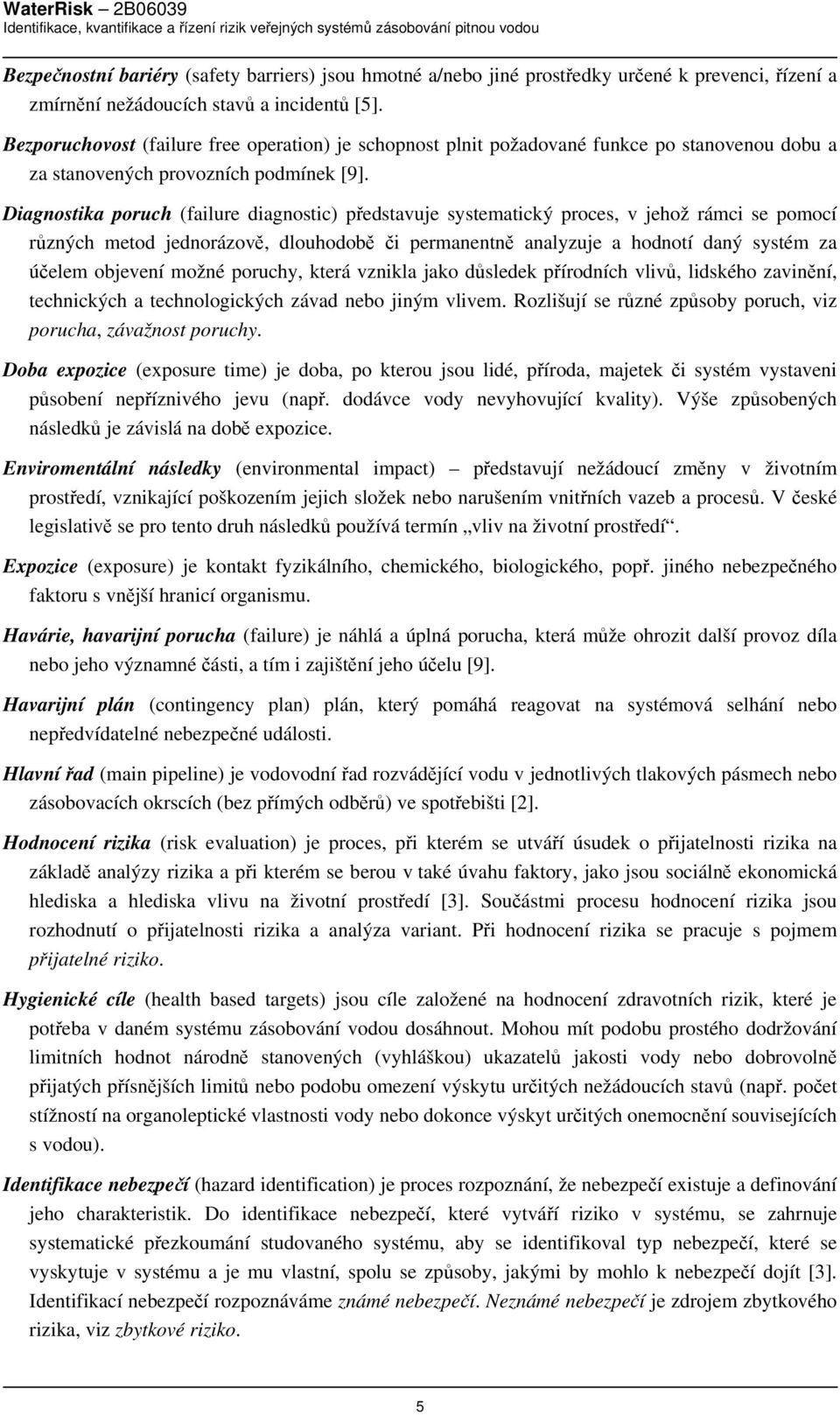 Diagnostika poruch (failure diagnostic) představuje systematický proces, v jehož rámci se pomocí různých metod jednorázově, dlouhodobě či permanentně analyzuje a hodnotí daný systém za účelem